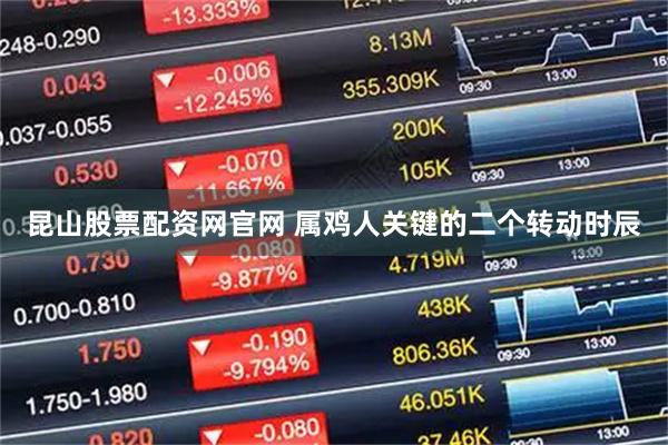 昆山股票配资网官网 属鸡人关键的二个转动时辰