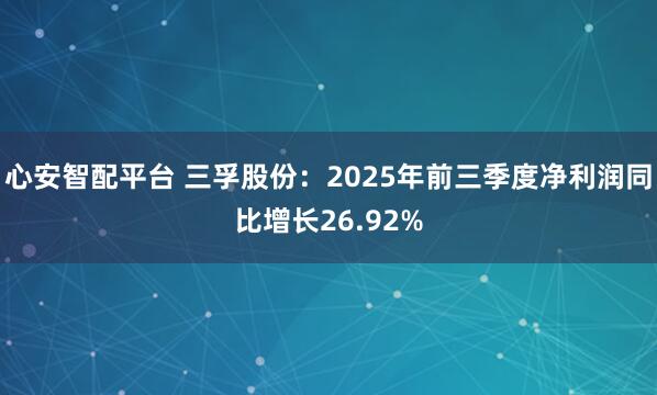 心安智配平台 三孚股份：2025年前三季度净利润同比增长26.92%